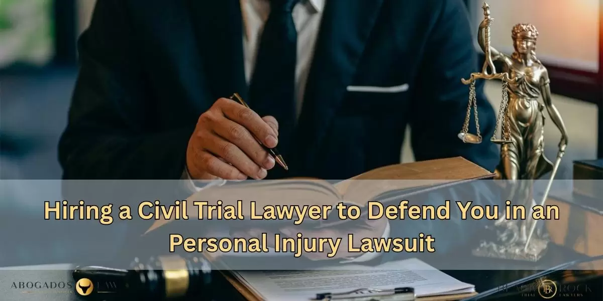 Hiring a Civil Trial Lawyer to Defend You in an Personal Injury Lawsuit