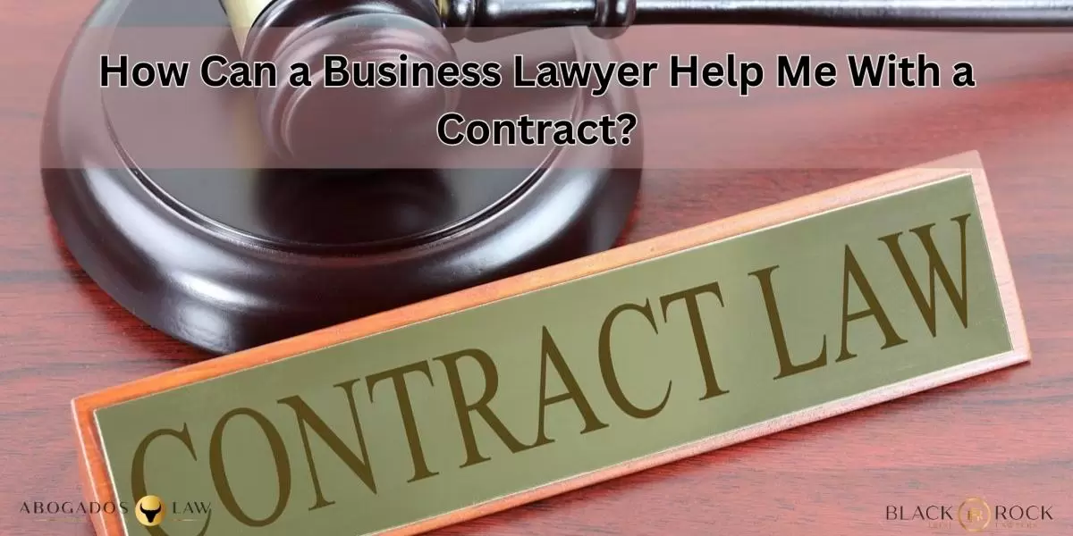How Can a Business Lawyer Help Me With a Contract?