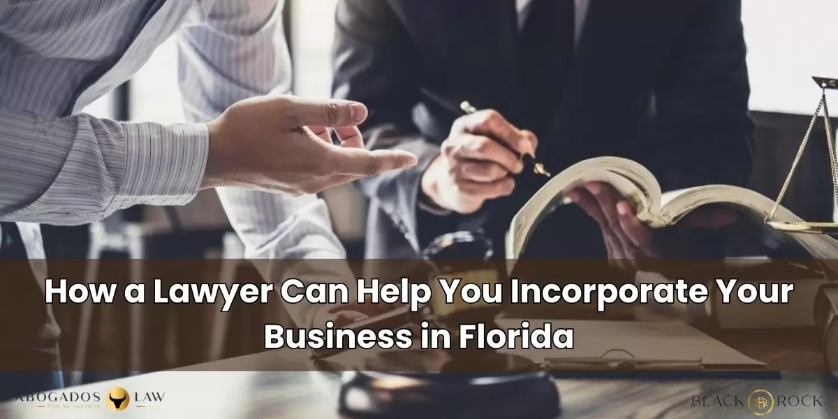 How a Lawyer Can Help You Incorporate Your Business in Florida